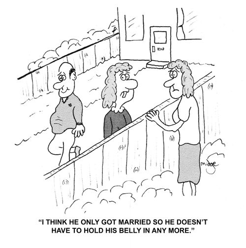 "I think he only got married so he doesn't have to hold his belly in any more."