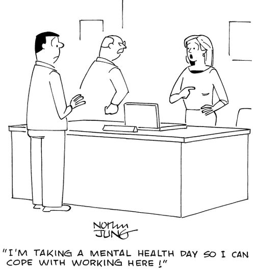 "I'm taking a mental health day so I can cope with working here!"