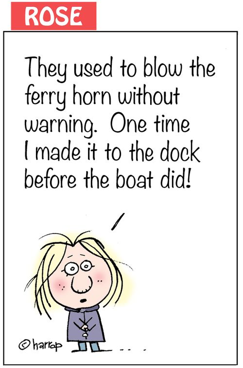 "They used to blow the ferry horn without warning. One time I made it to the dock before the boat did!"