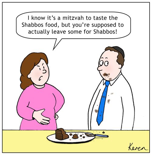 "I know it's a mitzvah to taste the Shabbos food, but you're supposed to actually leave some for Shabbos!"