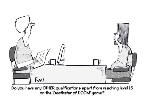 "Do you have any other qualifications apart from reaching level 15 on the 'Deathstar of Doom' game?"