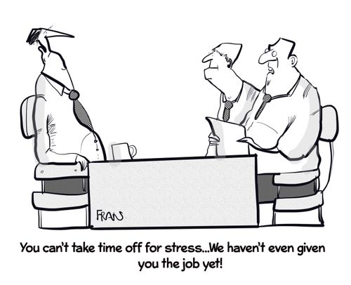 "You can't take time off for stress. . . We haven't even given you the job yet!"