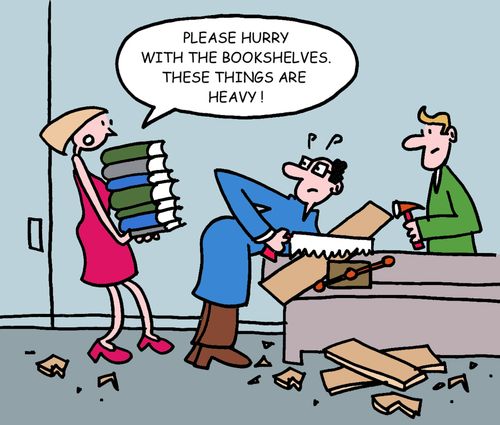 "Please hurry with the bookshelves, these things are heavy."