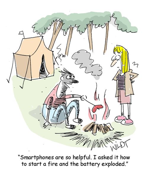 "Smartphones are so helpful. I asked it how to start a fire and the battery exploded."