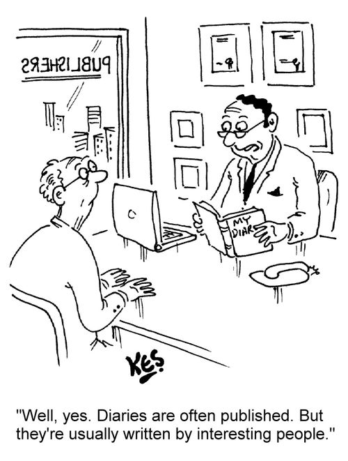 "Well, yes. Diaries are often published. But they're usually written by interesting people."