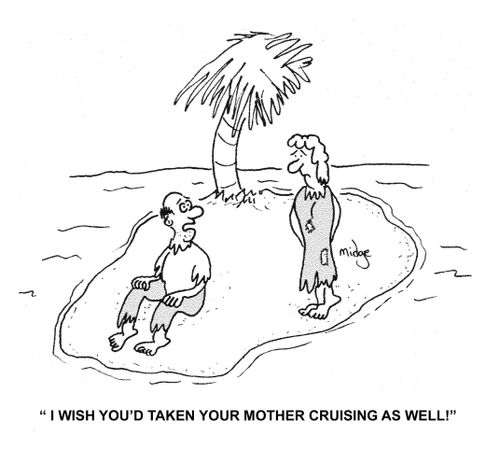 "I wish you'd taken your mother cruising as well!"