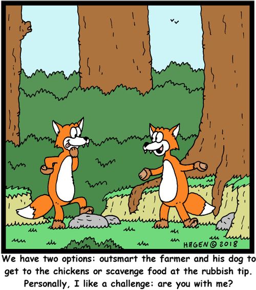 "We have two options: outsmart the farmer and his dog to get to the chickens or scavenge food at the rubbish tip. Personally, I like a challenge: are you with me?"