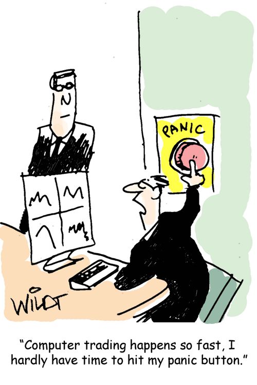 "Computer trading happens so fast, I hardly have time to hit my panic button."