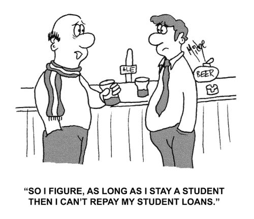 "So I figure, as long as I stay a student then I can't repay my student loans."