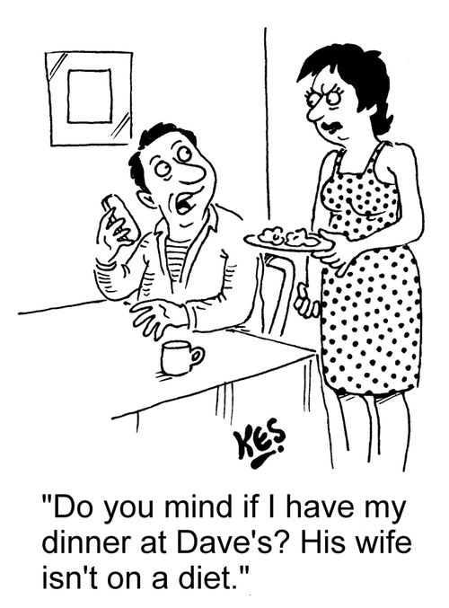 "Do you mind if I have my dinner at Dave's? His wife isn't on a diet."
