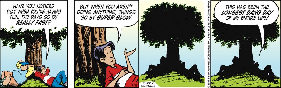 "Have you noticed that when you're having fun, the days go by really fast? But when you aren't doing anything, things go by super slow."