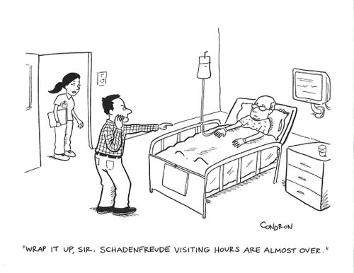 "Wrap it up, sir.  Schadenfreude visiting hours are almost over."