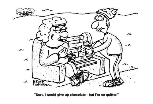 "Sure, I could give up chocolate - but I'm no quitter."