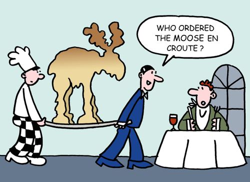 "Who ordered the moose en croute?"