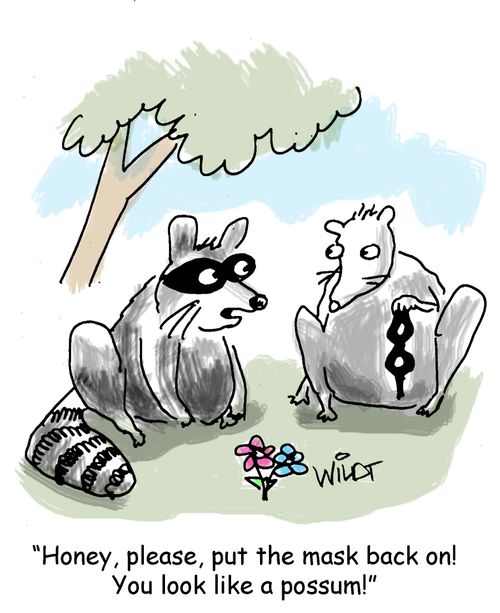 "Honey, please, put the mask back on! You look like a possum!"