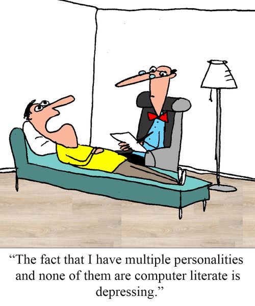 "The fact that I have multiple personalities and none of them are computer literate is depressing."