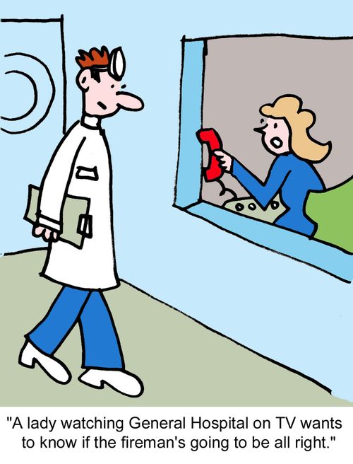 "A lady watching General Hospital on TV wants to know if the fireman's going to be all  right."