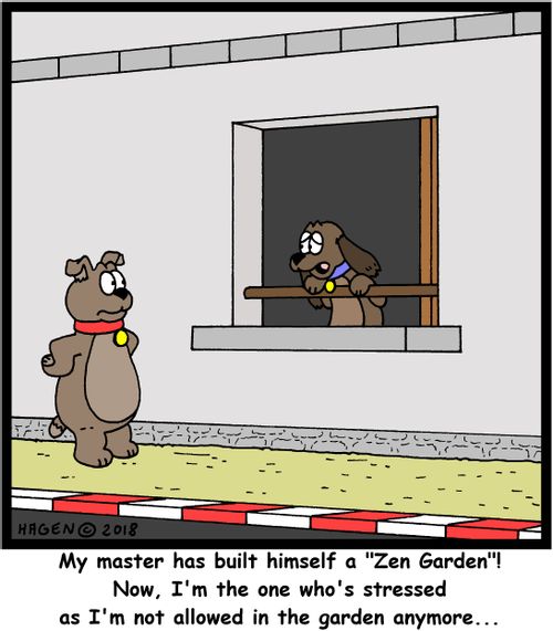 "My master has built himself a "Zen Garden"! Now, I'm the one who's stressed as I'm not allowed in the garden anymore..."