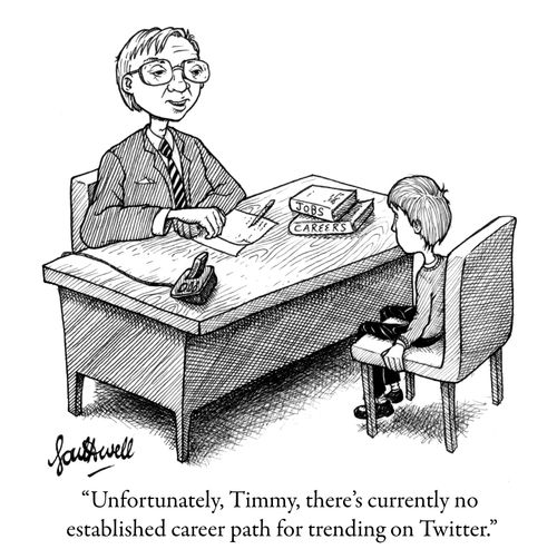 "Unfortunately, Timmy, there's currently no established career path for trending on Twitter."