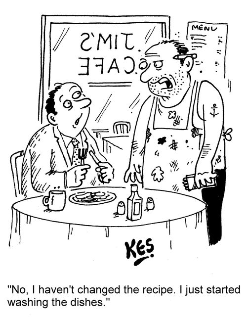 "No, I haven't changed the recipe. I just started washing the dishes."