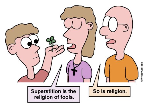 Superstition is the religion of fools. So is religion.