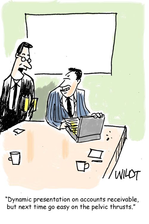 "Dynamic presentation on accounts receivable, but next time go easy on the pelvic thrusts."