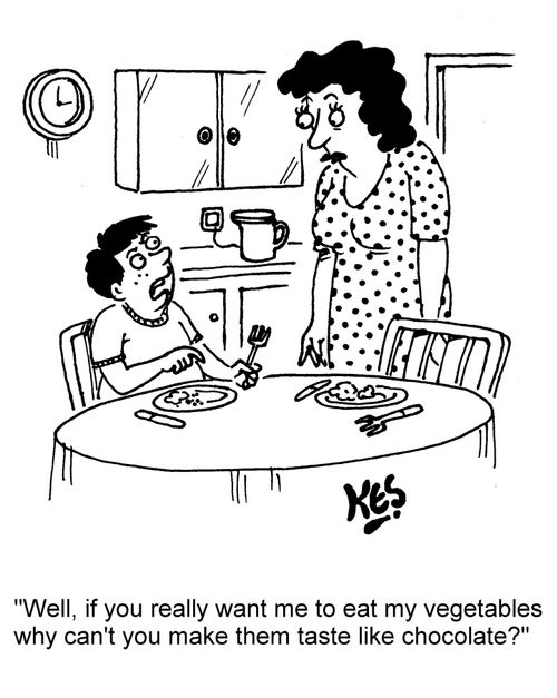 "Well, if you really want me to eat my vegetables why can't you make them taste like chocolate?"