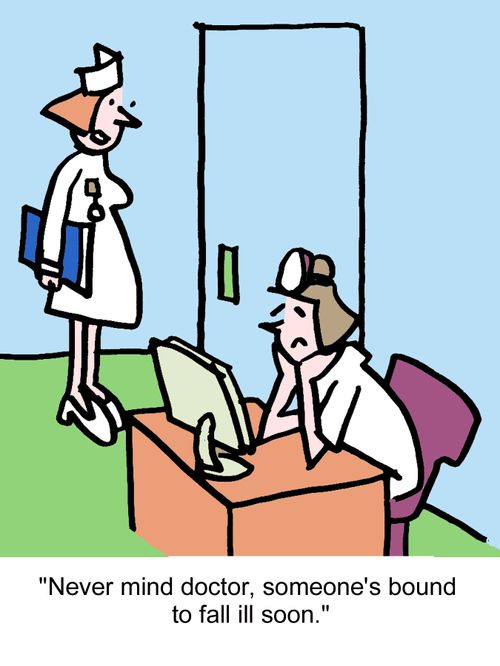 "Never mind doctor, someone's bound to fall ill soon."