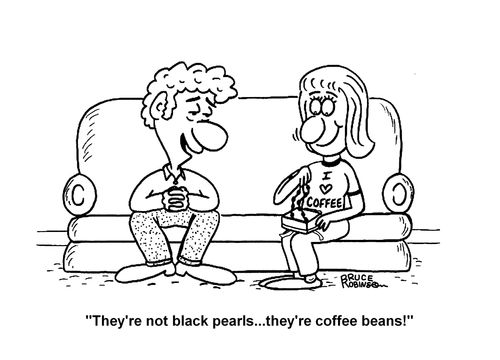 "They're not black pearls...they're coffee beans!"