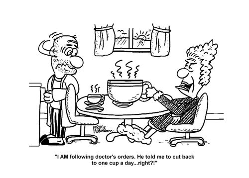 "I AM following doctor's orders. He told me to cut back to one cup a day...right?!"