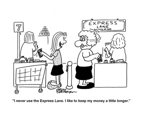 "I never use the Express Lane. I like to keep my money a little longer."