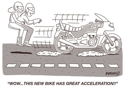"WOW...this new bike has great acceleration!"