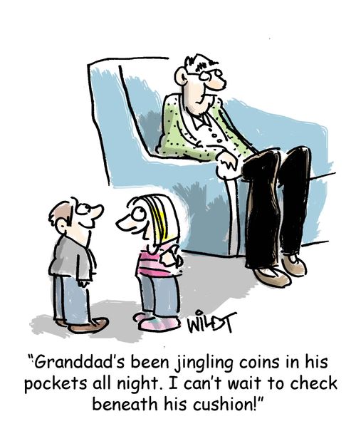 "Granddad's been jingling coins in his pocket all night. I can't wait to check beneath his cushion."