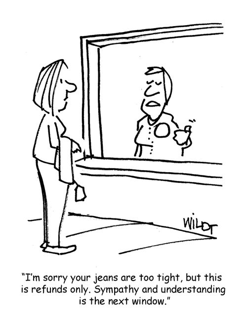 "I'm sorry your jeans are too tight, but this is refunds only. Sympathy and understanding is the next window."