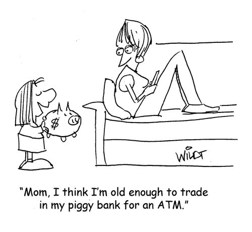 "Mom, I think I'm old enough to trade in my piggy bank for an ATM."