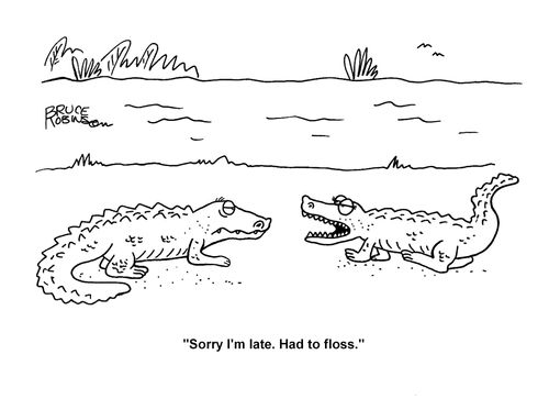 "Sorry I'm late. Had to floss."