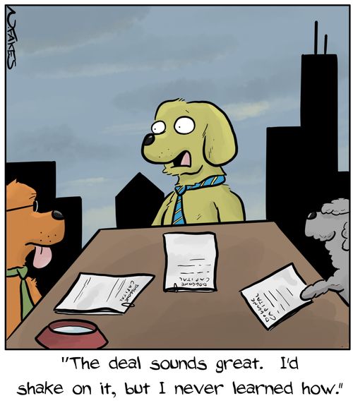 "The deal sounds great. I'd shake on it, but I never learned how."