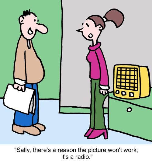 "Sally, there's a reason the picture won't work; it's a radio."