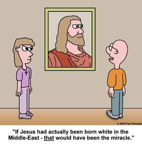 "If Jesus had actually been born white in the  Middle-East - that would have been the miracle."