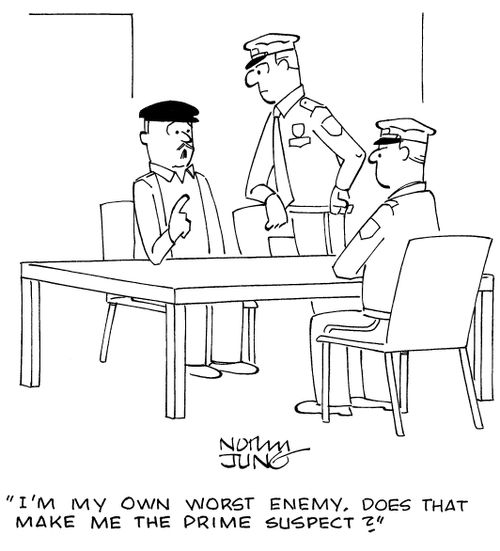 "I'm my own worst enemy. Does that make me the prime suspect?"