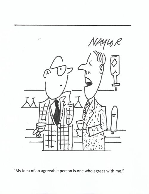 "My idea of an agreeable person is one who agrees with me."