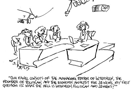 "Our panel consists of the managing editor of Interveen, the founder of PolitiCan, and the economic analyst for J2 News.  My first question is: what the hell is Interveen, Politican and J2 News?"