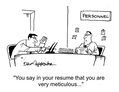 "You say in your resume that you are very meticulous..."