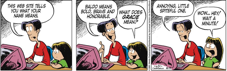 "This web site tells you what your name means. Baldo means bold, brave and honorable."