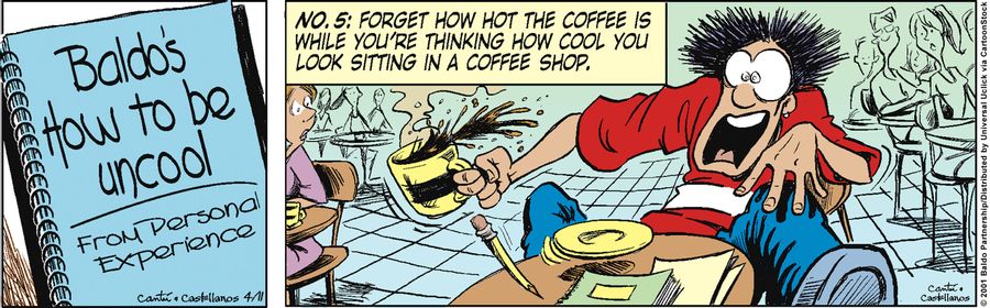 Baldo's How to Be Uncool: No. 5. Forget how hot the coffee is while you're thinking how cool you look sitting in a coffee shop.