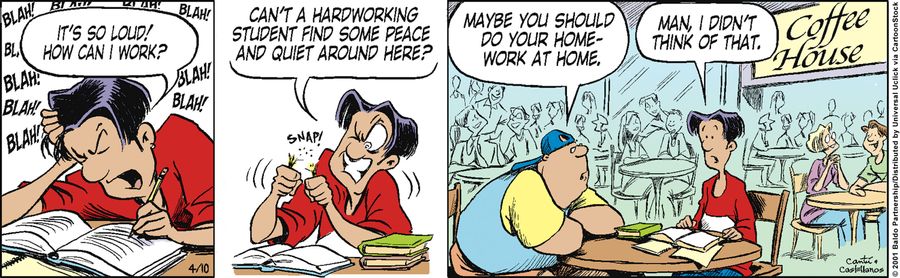 "It's so loud! How can I work? Can't a hardworking student find some peace and quiet around here?"