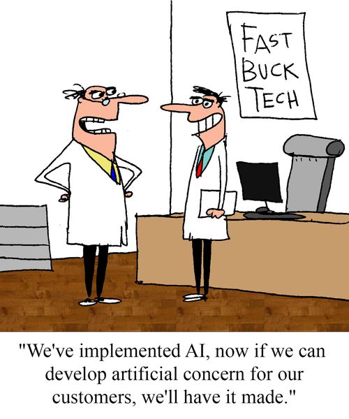 "We've implemented AI, now if we can develop artificial concern for our customers, we'll have it made."