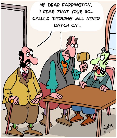 "My dear Farrington, I fear that your so-called 'piercing' will never catch on..."
