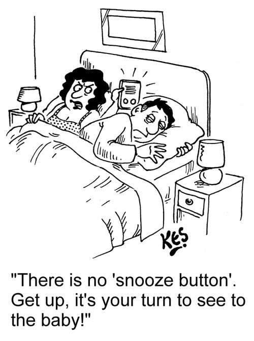 "There is no 'snooze button'. Get up, it's your turn to see to the baby!"