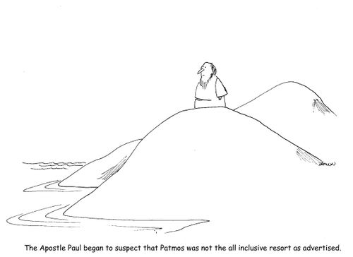 The Apostle Paul began to suspect that Patmos was not the all inclusive resort as advertised. 
